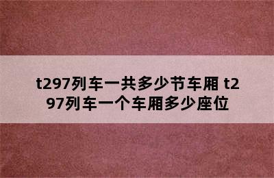 t297列车一共多少节车厢 t297列车一个车厢多少座位